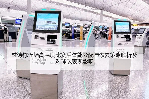 林诗栋连场高强度比赛后体能分配与恢复策略解析及对球队表现影响